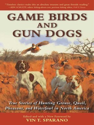 cover image of Game Birds and Gun Dogs: True Stories of Hunting Grouse, Quail, Pheasant, and Waterfowl in North America